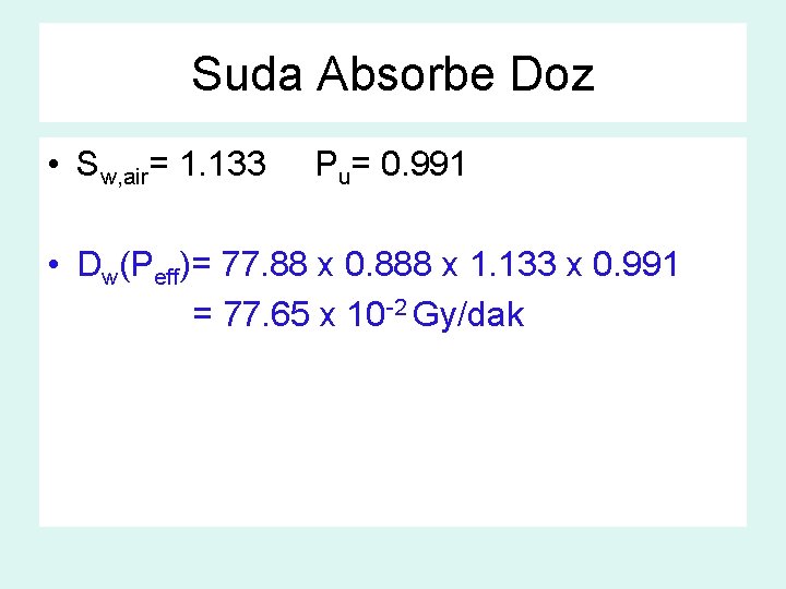 Suda Absorbe Doz • Sw, air= 1. 133 Pu= 0. 991 • Dw(Peff)= 77.