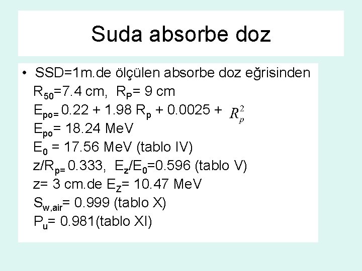 Suda absorbe doz • SSD=1 m. de ölçülen absorbe doz eğrisinden R 50=7. 4