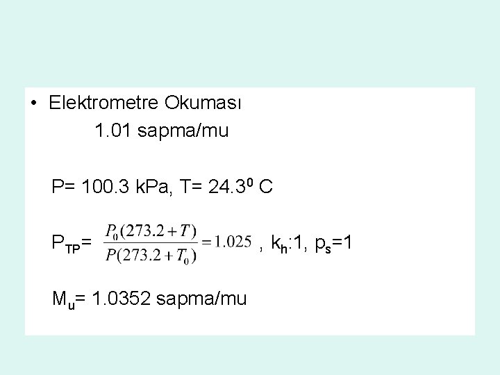  • Elektrometre Okuması 1. 01 sapma/mu P= 100. 3 k. Pa, T= 24.