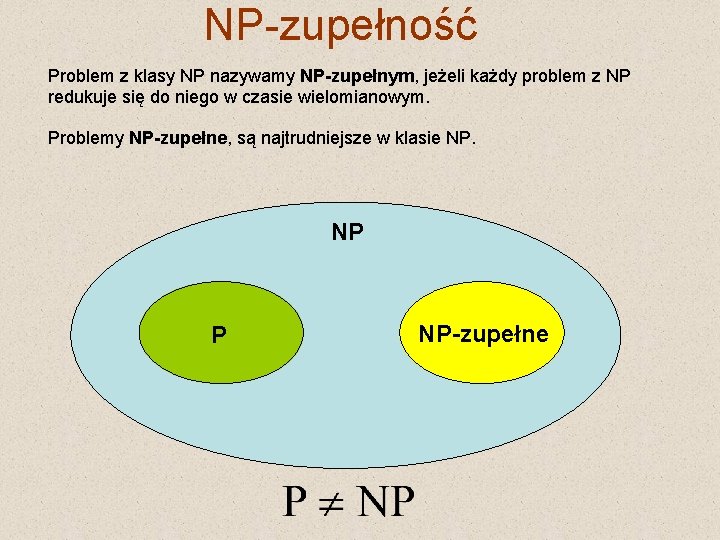 NP-zupełność Problem z klasy NP nazywamy NP-zupełnym, jeżeli każdy problem z NP redukuje się