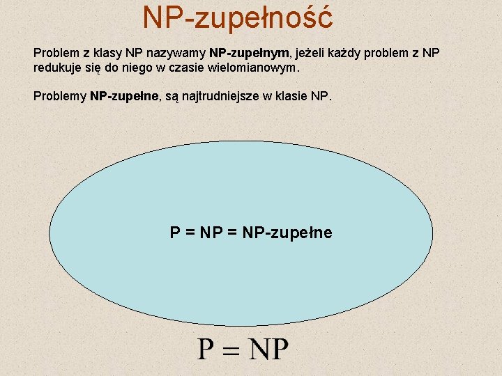 NP-zupełność Problem z klasy NP nazywamy NP-zupełnym, jeżeli każdy problem z NP redukuje się