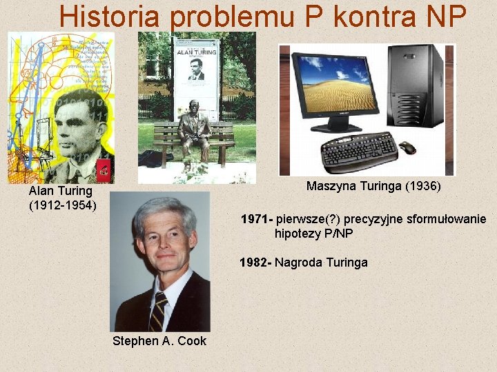 Historia problemu P kontra NP Maszyna Turinga (1936) Alan Turing (1912 -1954) 1971 -