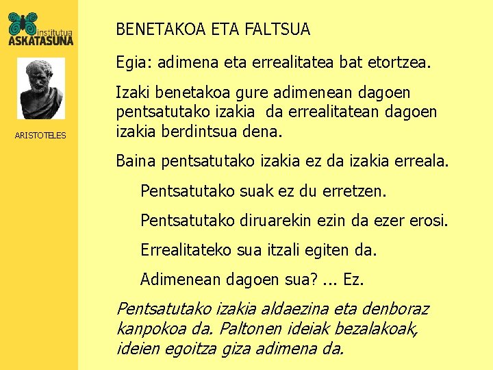 BENETAKOA ETA FALTSUA Egia: adimena eta errealitatea bat etortzea. ARISTOTELES Izaki benetakoa gure adimenean