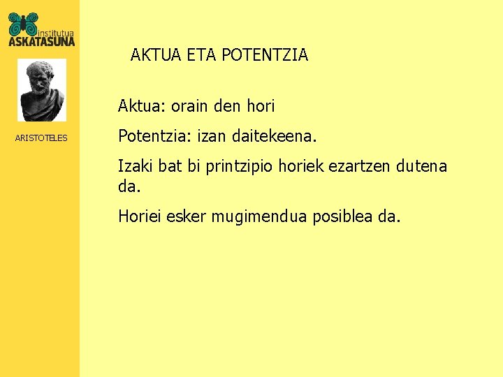 AKTUA ETA POTENTZIA Aktua: orain den hori ARISTOTELES Potentzia: izan daitekeena. Izaki bat bi