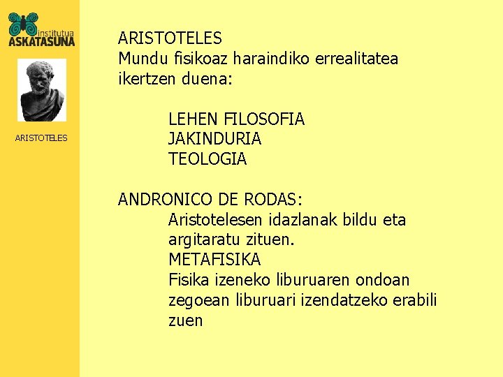 ARISTOTELES Mundu fisikoaz haraindiko errealitatea ikertzen duena: ARISTOTELES LEHEN FILOSOFIA JAKINDURIA TEOLOGIA ANDRONICO DE