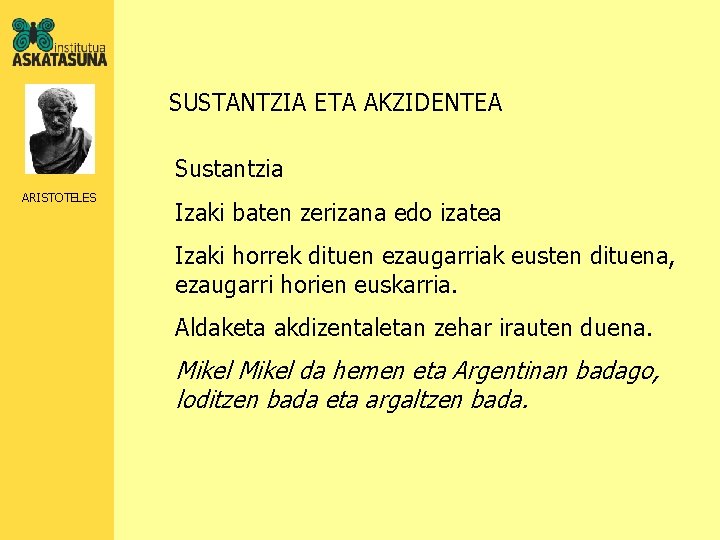 SUSTANTZIA ETA AKZIDENTEA Sustantzia ARISTOTELES Izaki baten zerizana edo izatea Izaki horrek dituen ezaugarriak