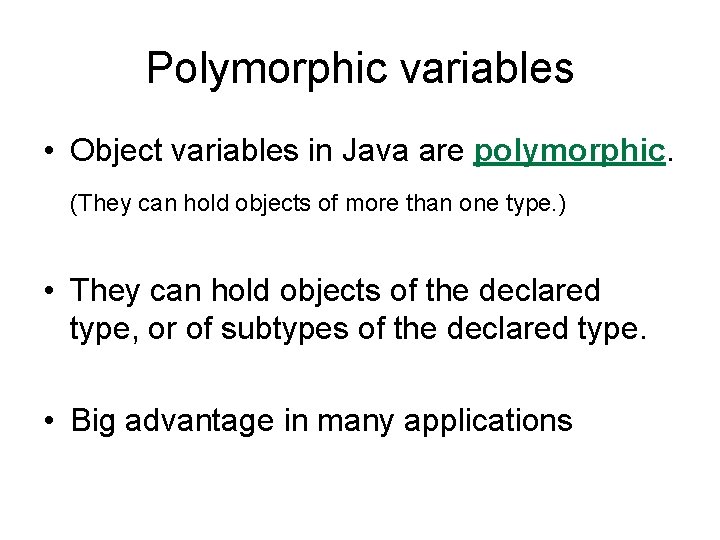 Polymorphic variables • Object variables in Java are polymorphic. (They can hold objects of