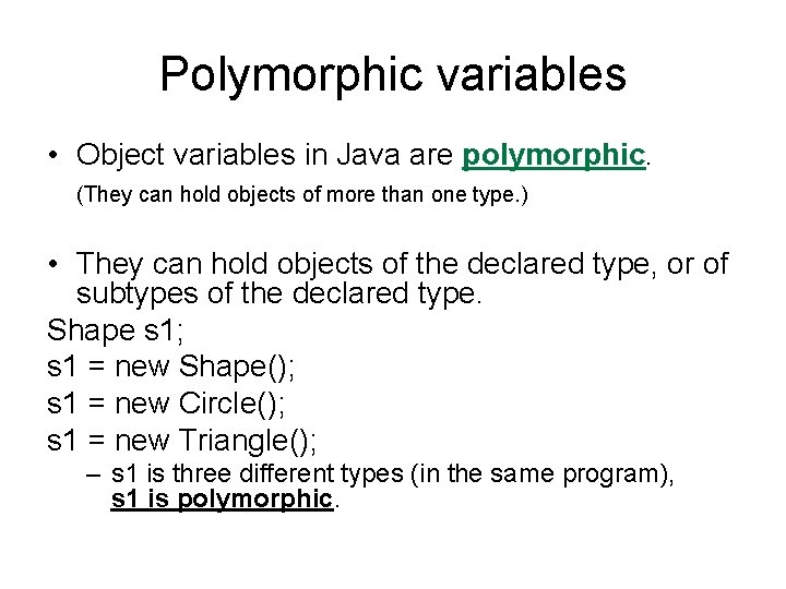 Polymorphic variables • Object variables in Java are polymorphic. (They can hold objects of