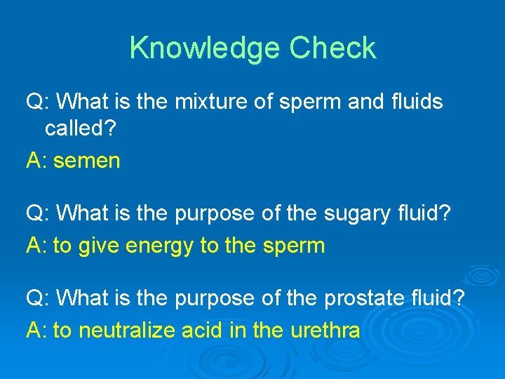 Knowledge Check Q: What is the mixture of sperm and fluids called? A: semen