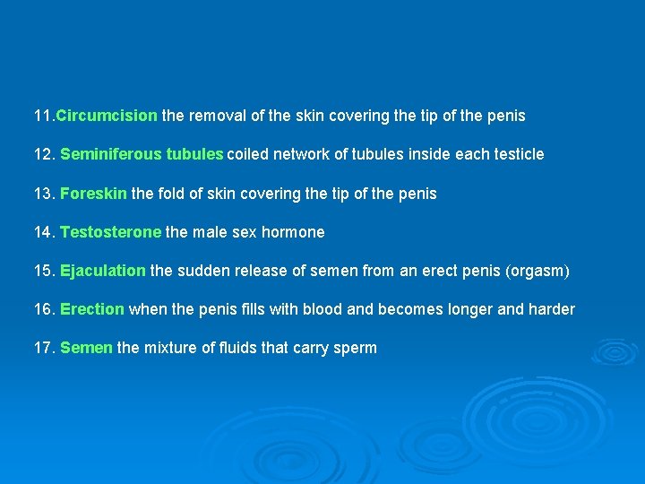 11. Circumcision the removal of the skin covering the tip of the penis 12.