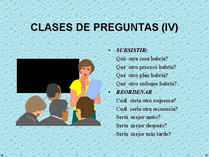 CLASES DE PREGUNTAS (IV) • SUBSISTIR: Qué otra cosa habría? Qué otro proceso habría?