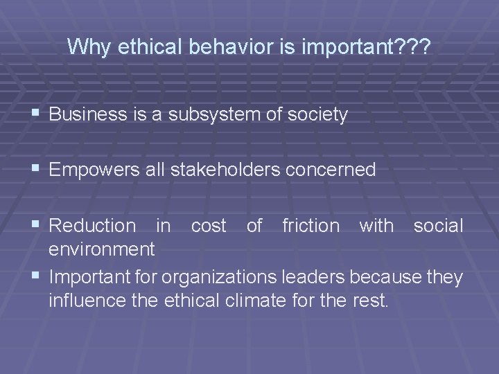 Why ethical behavior is important? ? ? § Business is a subsystem of society
