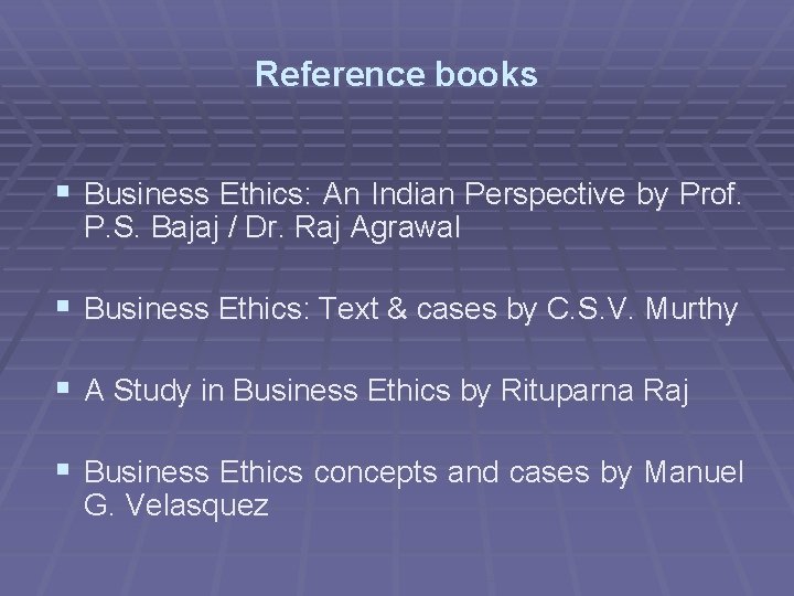 Reference books § Business Ethics: An Indian Perspective by Prof. P. S. Bajaj /