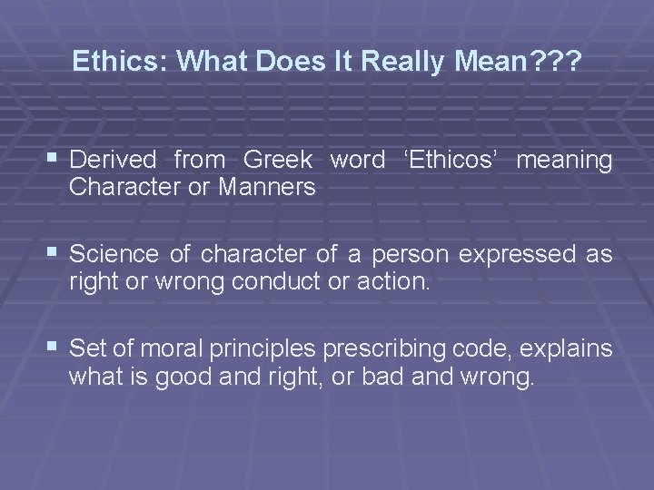 Ethics: What Does It Really Mean? ? ? § Derived from Greek word ‘Ethicos’