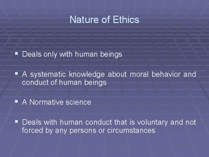 Nature of Ethics § Deals only with human beings § A systematic knowledge about