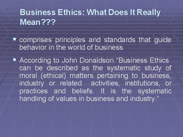 Business Ethics: What Does It Really Mean? ? ? § comprises principles and standards