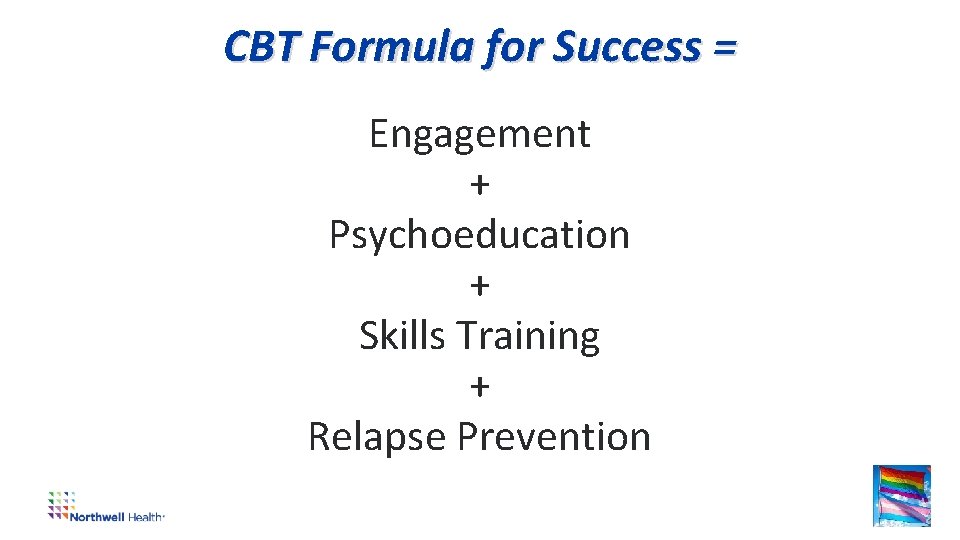 CBT Formula for Success = Engagement + Psychoeducation + Skills Training + Relapse Prevention