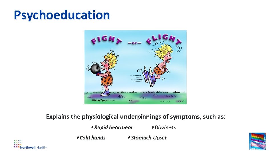 Psychoeducation Explains the physiological underpinnings of symptoms, such as: Rapid heartbeat Cold hands Dizziness