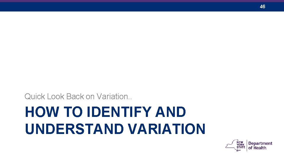 46 Quick Look Back on Variation. . HOW TO IDENTIFY AND UNDERSTAND VARIATION 