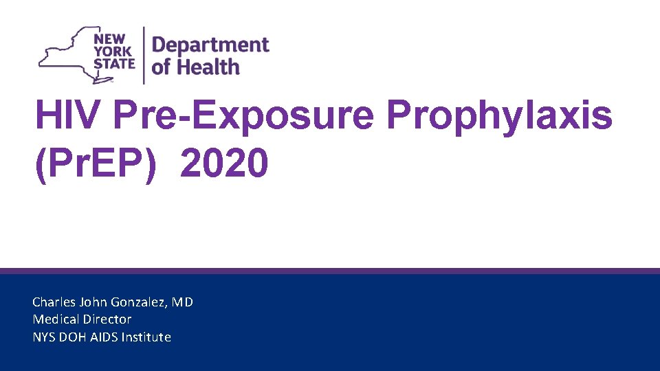 HIV Pre-Exposure Prophylaxis (Pr. EP) 2020 Charles John Gonzalez, MD Medical Director NYS DOH