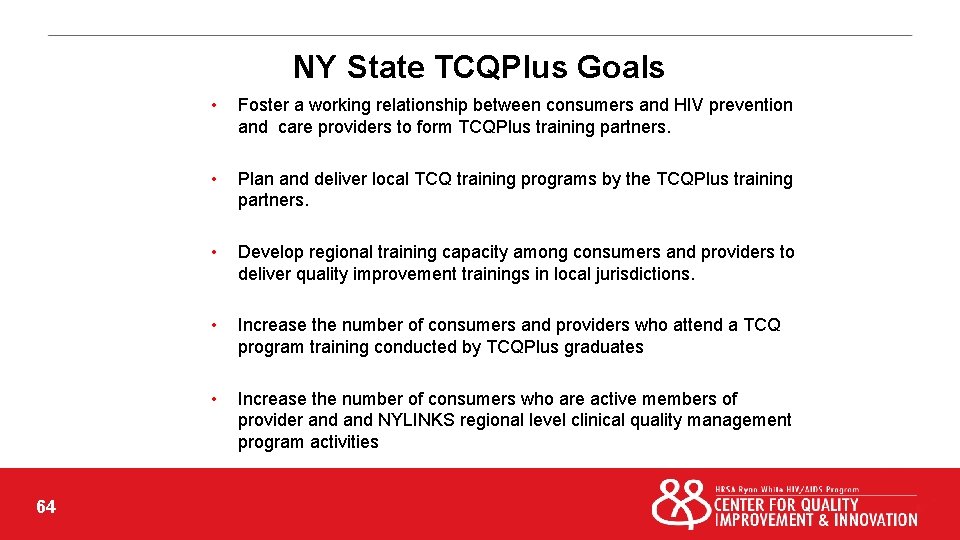 NY State TCQPlus Goals 64 • Foster a working relationship between consumers and HIV