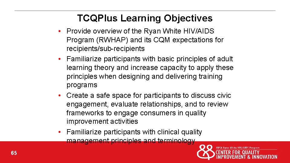 TCQPlus Learning Objectives • Provide overview of the Ryan White HIV/AIDS Program (RWHAP) and