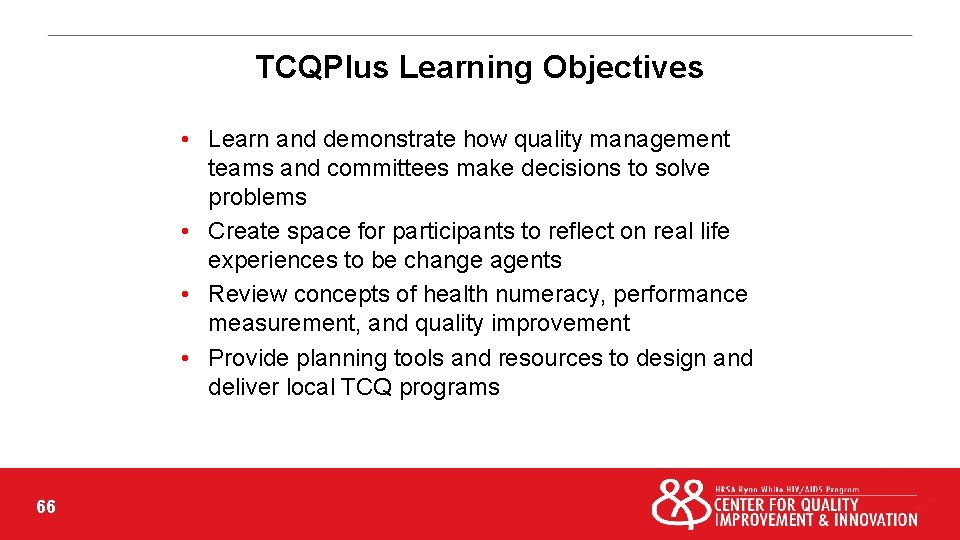 TCQPlus Learning Objectives • Learn and demonstrate how quality management teams and committees make
