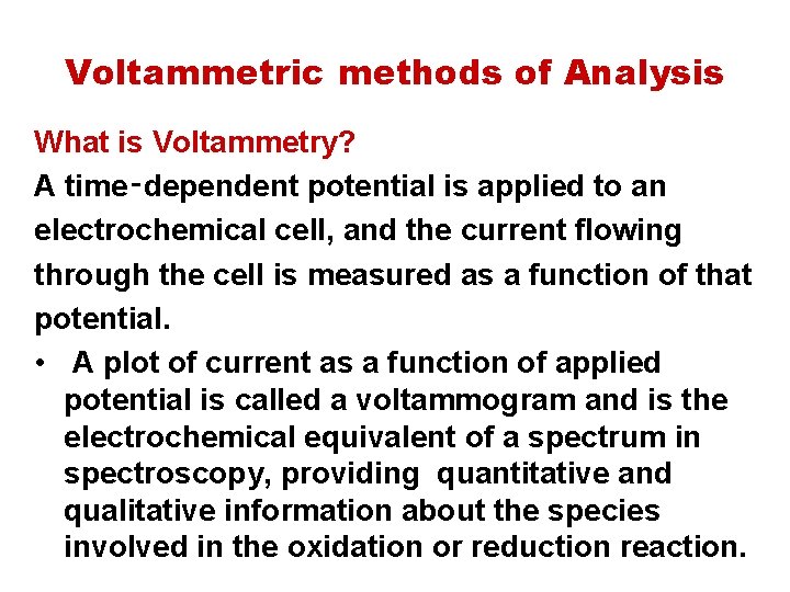 Voltammetric methods of Analysis What is Voltammetry? A time‑dependent potential is applied to an