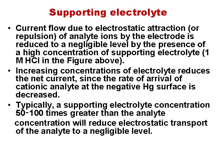 Supporting electrolyte • Current flow due to electrostatic attraction (or repulsion) of analyte ions