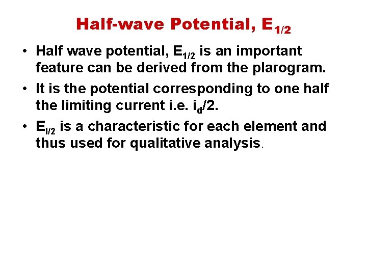 Half-wave Potential, E 1/2 • Half wave potential, E 1/2 is an important feature