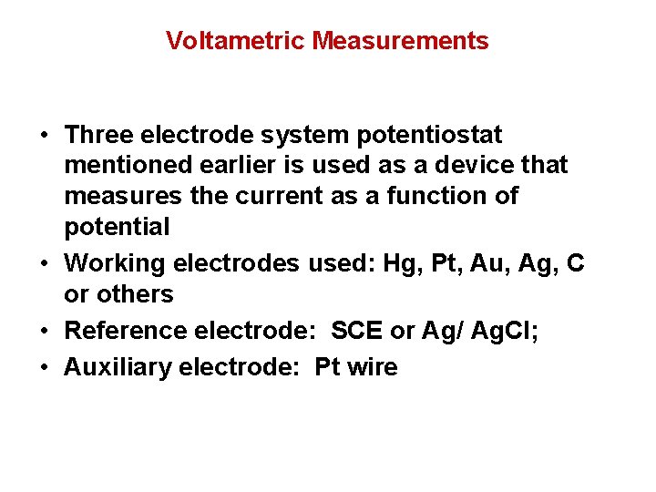 Voltametric Measurements • Three electrode system potentiostat mentioned earlier is used as a device