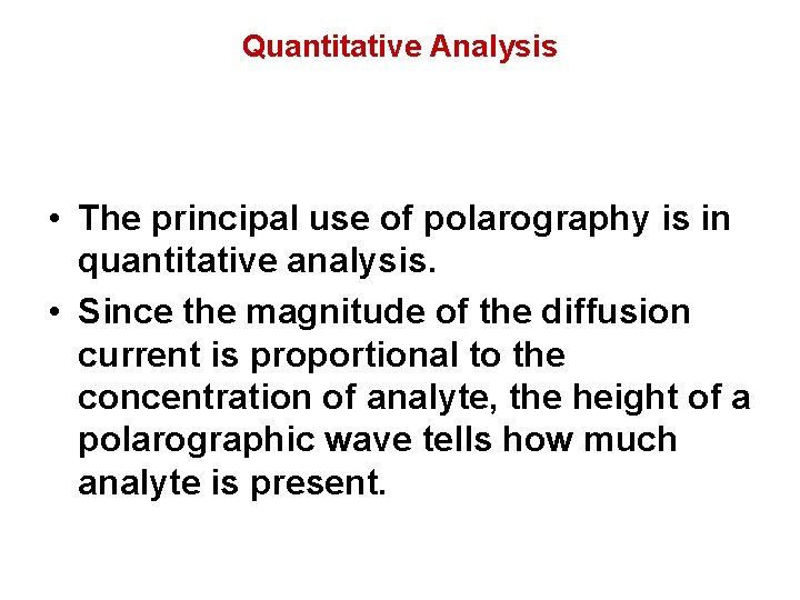 Quantitative Analysis • The principal use of polarography is in quantitative analysis. • Since