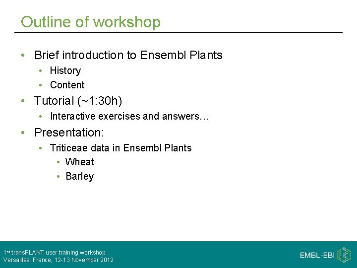 Outline of workshop • Brief introduction to Ensembl Plants • History • Content •