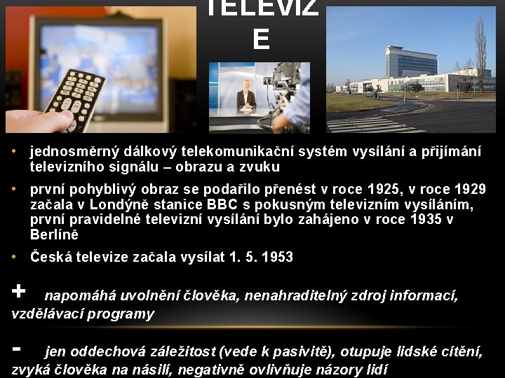 TELEVIZ E • jednosměrný dálkový telekomunikační systém vysílání a přijímání televizního signálu – obrazu