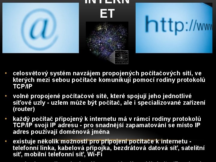 INTERN ET • celosvětový systém navzájem propojených počítačových sítí, ve kterých mezi sebou počítače