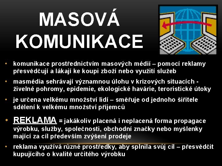 MASOVÁ KOMUNIKACE • komunikace prostřednictvím masových médií – pomocí reklamy přesvědčují a lákají ke