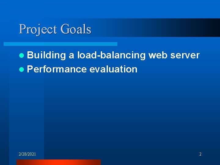 Project Goals l Building a load-balancing web server l Performance evaluation 2/28/2021 2 