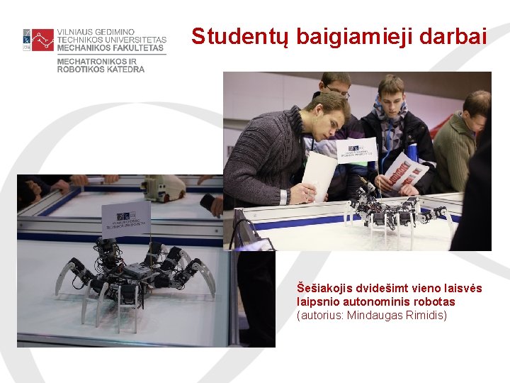 Studentų baigiamieji darbai Šešiakojis dvidešimt vieno laisvės laipsnio autonominis robotas (autorius: Mindaugas Rimidis) 