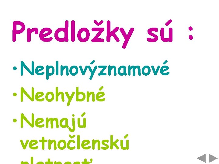 Predložky sú : • Neplnovýznamové • Neohybné • Nemajú vetnočlenskú 