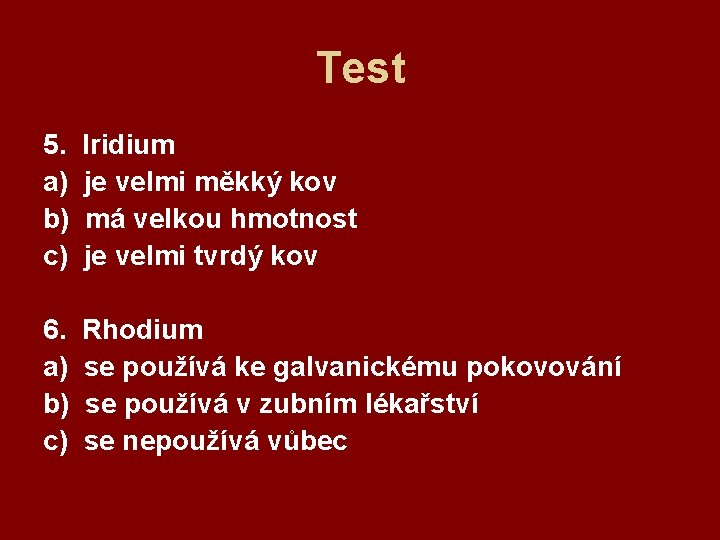 Test 5. a) b) c) Iridium je velmi měkký kov má velkou hmotnost je