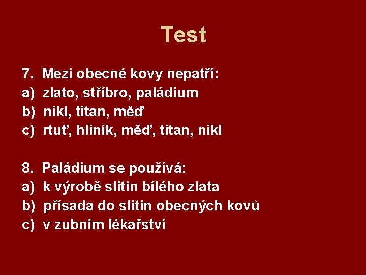 Test 7. a) b) c) Mezi obecné kovy nepatří: zlato, stříbro, paládium nikl, titan,