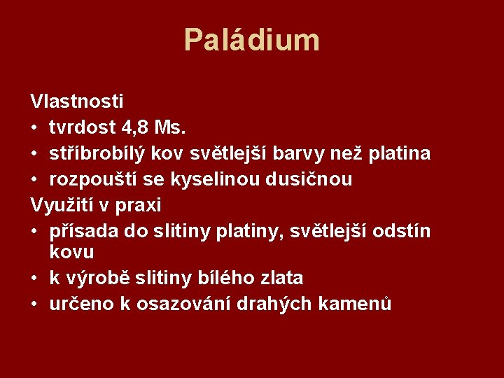 Paládium Vlastnosti • tvrdost 4, 8 Ms. • stříbrobílý kov světlejší barvy než platina