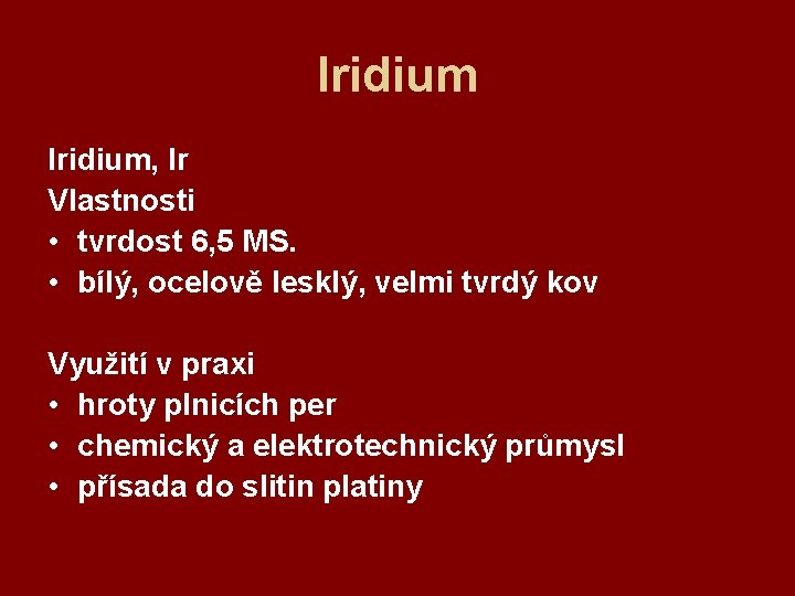 Iridium, Ir Vlastnosti • tvrdost 6, 5 MS. • bílý, ocelově lesklý, velmi tvrdý