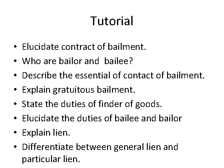 Tutorial • • Elucidate contract of bailment. Who are bailor and bailee? Describe the