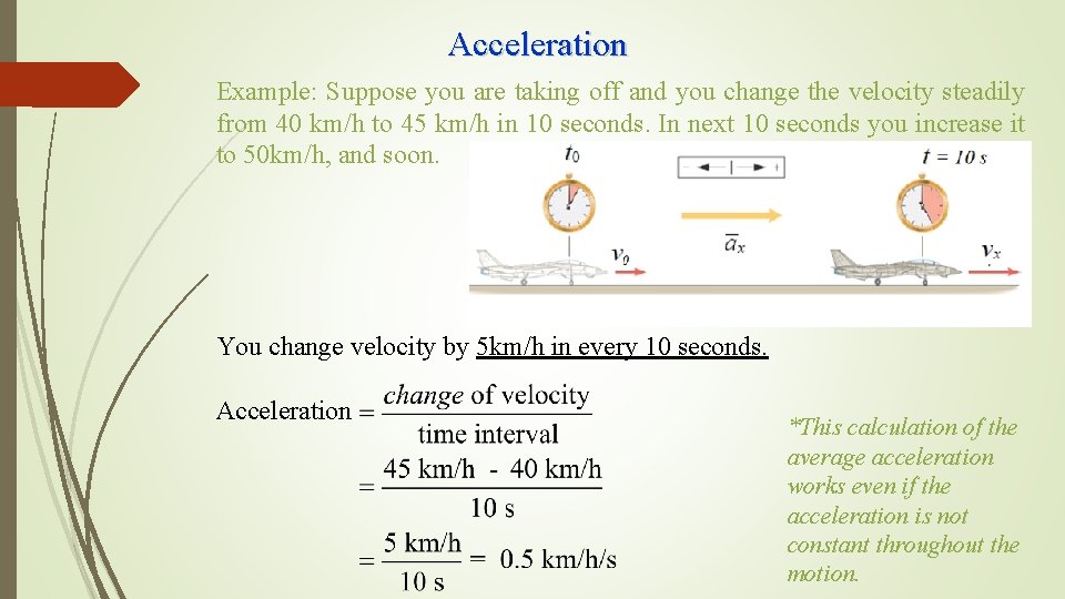 Acceleration Example: Suppose you are taking off and you change the velocity steadily from