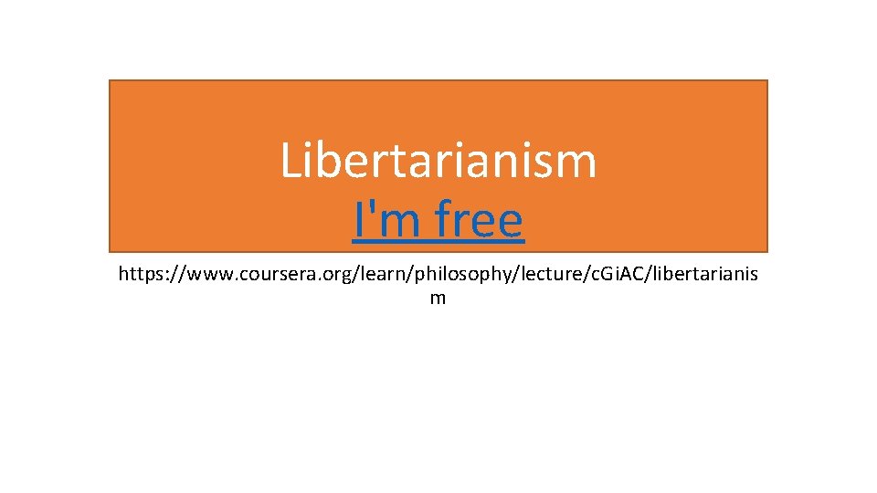 Libertarianism I'm free https: //www. coursera. org/learn/philosophy/lecture/c. Gi. AC/libertarianis m 