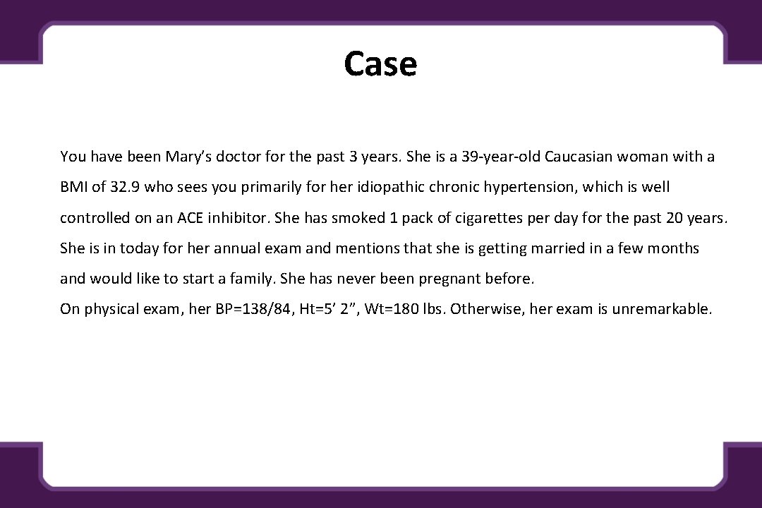 Case You have been Mary’s doctor for the past 3 years. She is a