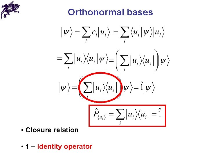 Orthonormal bases • Closure relation • 1 – identity operator 