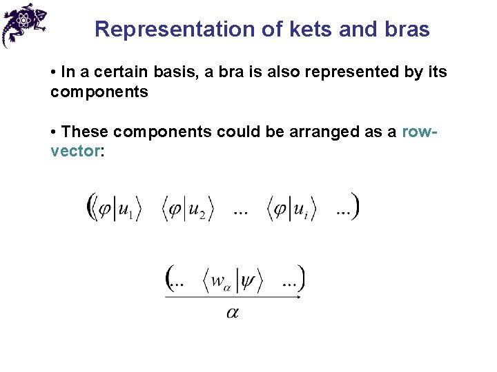 Representation of kets and bras • In a certain basis, a bra is also