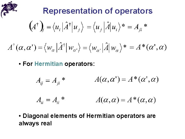 Representation of operators • For Hermitian operators: • Diagonal elements of Hermitian operators are